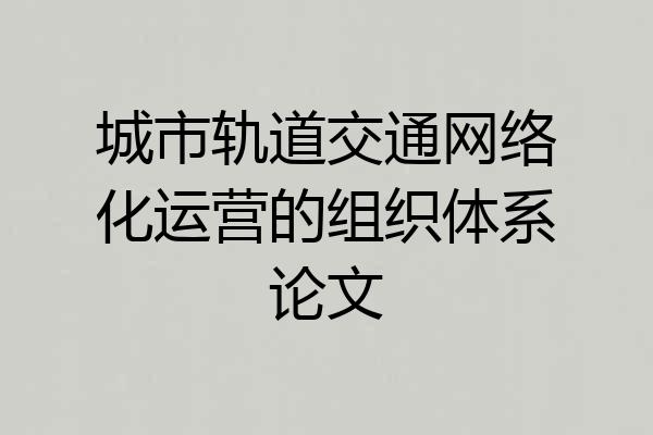 城市轨道交通网络化运营的组织体系论文