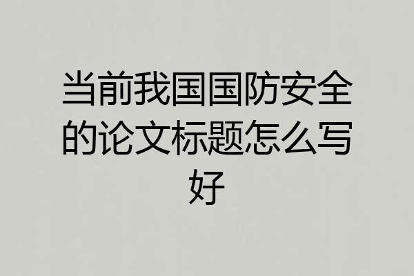 当前我国国防安全的论文标题怎么写好