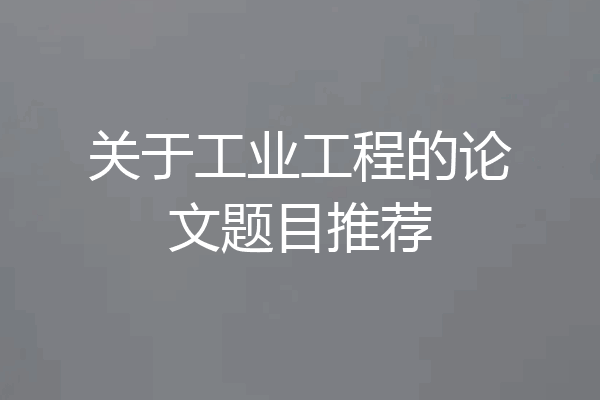 关于工业工程的论文题目推荐