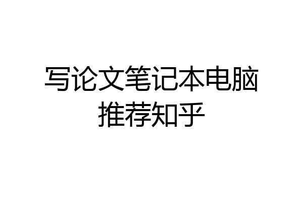 写论文笔记本电脑推荐知乎