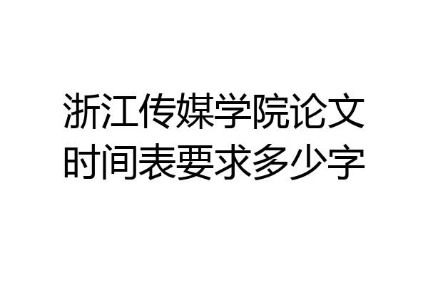 浙江传媒学院论文时间表要求多少字