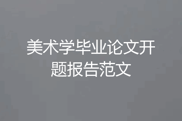美术学毕业论文开题报告范文