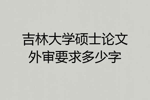吉林大学硕士论文外审要求多少字