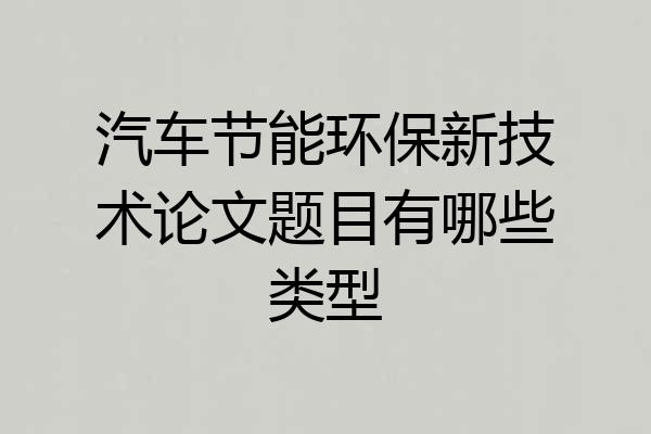 汽车节能环保新技术论文题目有哪些类型