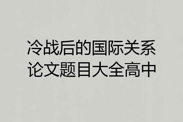 冷战后的国际关系论文题目大全高中