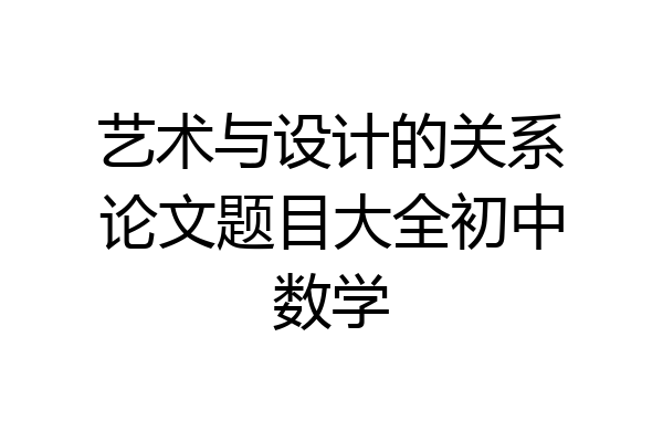 艺术与设计的关系论文题目大全初中数学