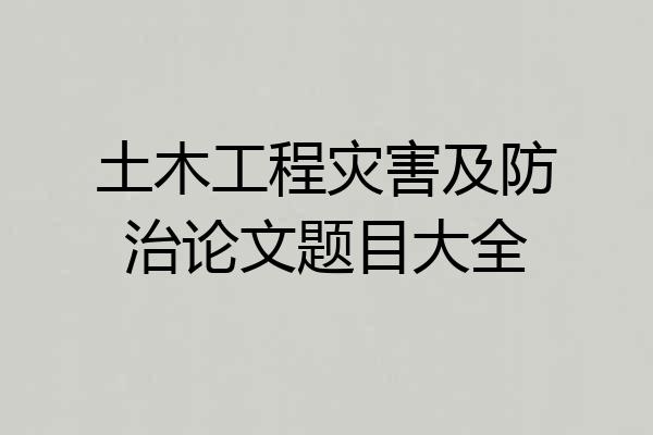 土木工程灾害及防治论文题目大全
