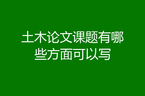 土木论文课题有哪些方面可以写
