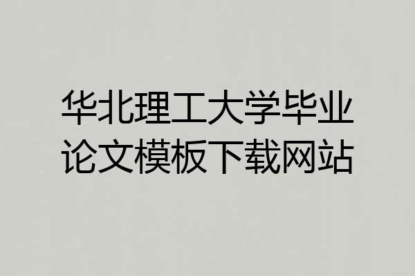 华北理工大学毕业论文模板下载网站