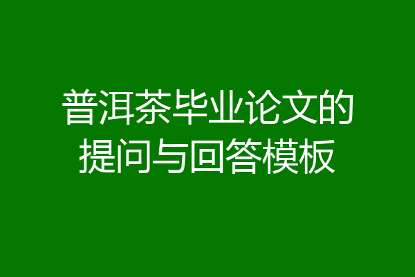 普洱茶毕业论文的提问与回答模板