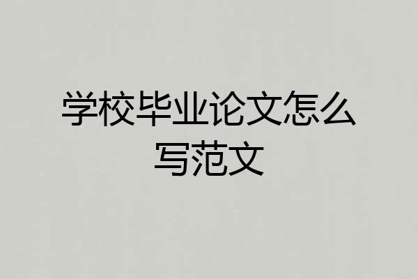 学校毕业论文怎么写范文