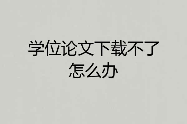 学位论文下载不了怎么办