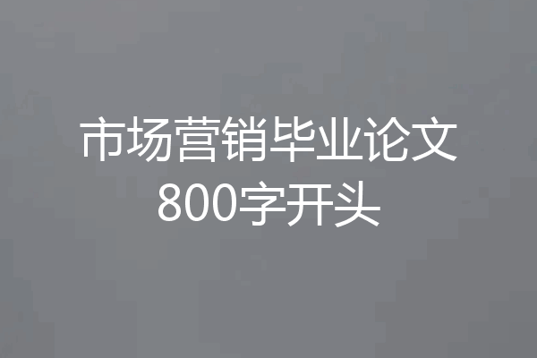 市场营销毕业论文800字开头