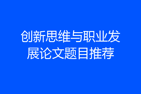 创新思维与职业发展论文题目推荐