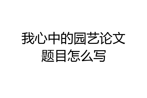 我心中的园艺论文题目怎么写