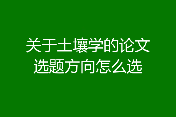 关于土壤学的论文选题方向怎么选