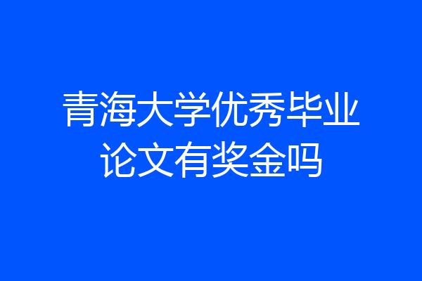 青海大学优秀毕业论文有奖金吗