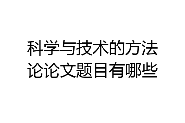 科学与技术的方法论论文题目有哪些