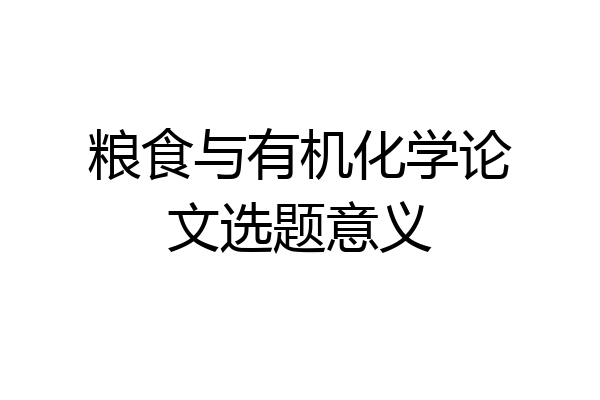 粮食与有机化学论文选题意义