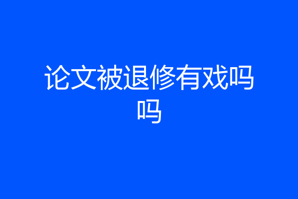 论文被退修有戏吗吗