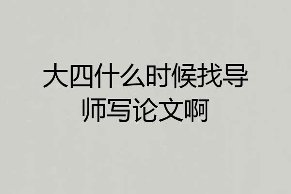 大四什么时候找导师写论文啊