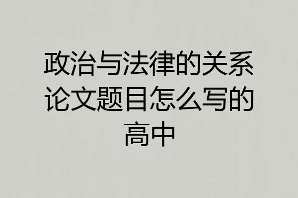 政治与法律的关系论文题目怎么写的高中
