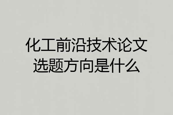 化工前沿技术论文选题方向是什么
