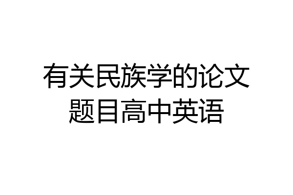 有关民族学的论文题目高中英语