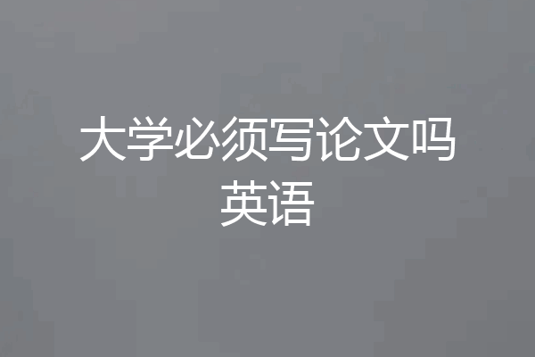 大学必须写论文吗英语