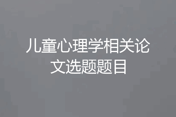 儿童心理学相关论文选题题目
