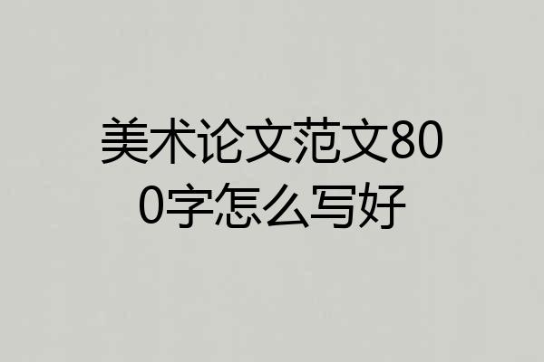 美术论文范文800字怎么写好