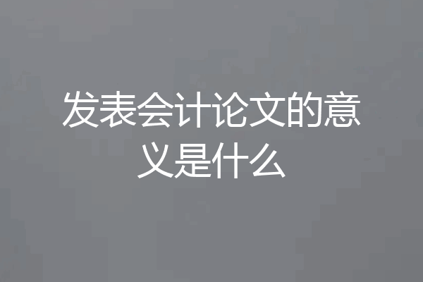 发表会计论文的意义是什么