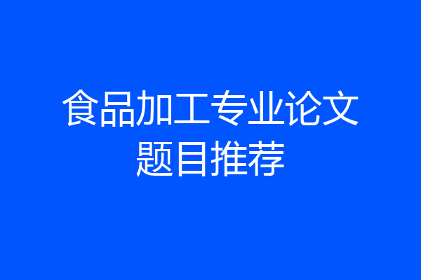 食品加工专业论文题目推荐