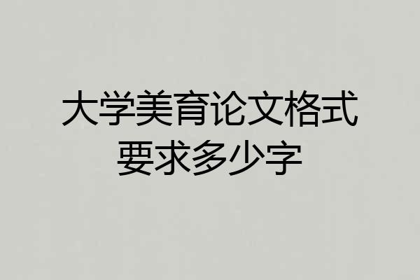 大学美育论文格式要求多少字