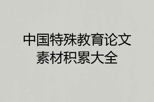 中国特殊教育论文素材积累大全