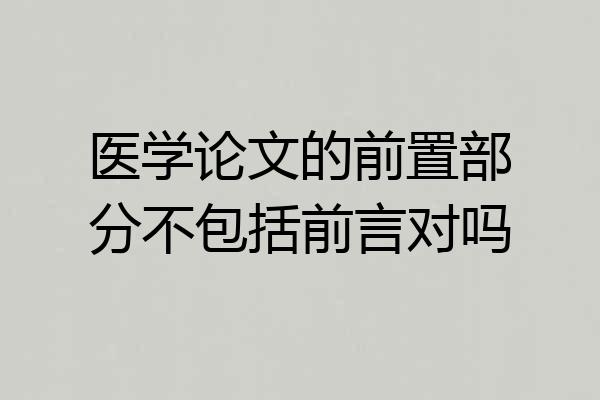 医学论文的前置部分不包括前言对吗
