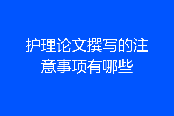 护理论文撰写的注意事项有哪些