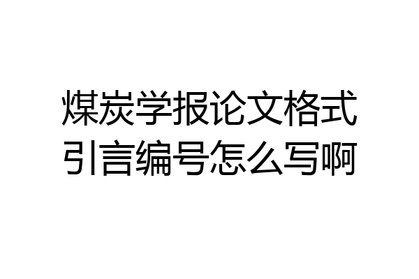 煤炭学报论文格式引言编号怎么写啊