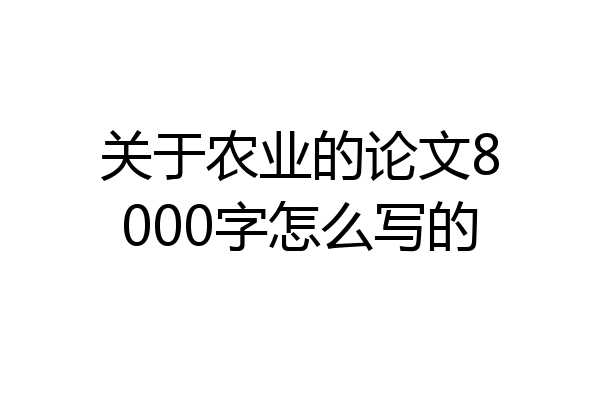 关于农业的论文8000字怎么写的