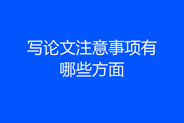 写论文注意事项有哪些方面