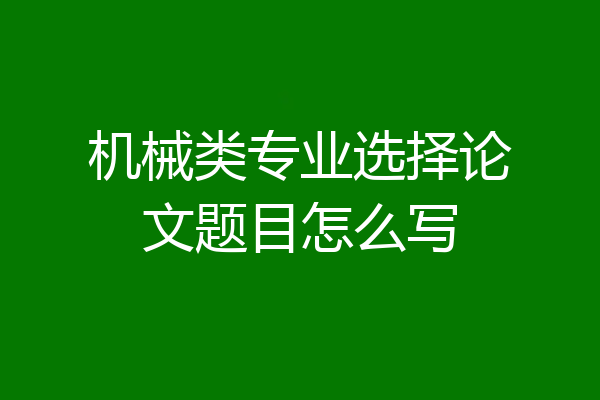 机械类专业选择论文题目怎么写