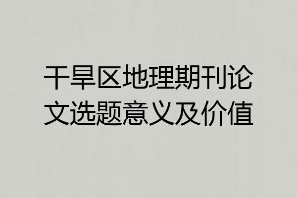 干旱区地理期刊论文选题意义及价值