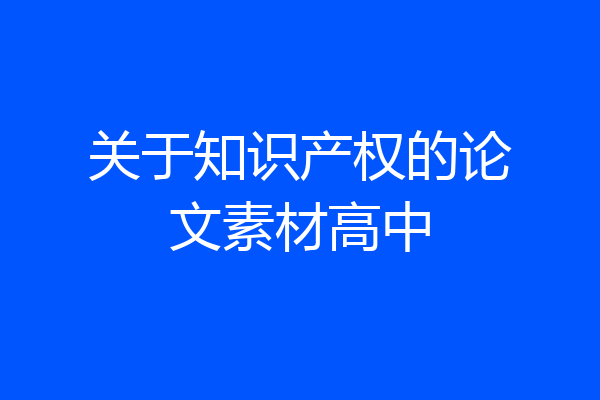 关于知识产权的论文素材高中