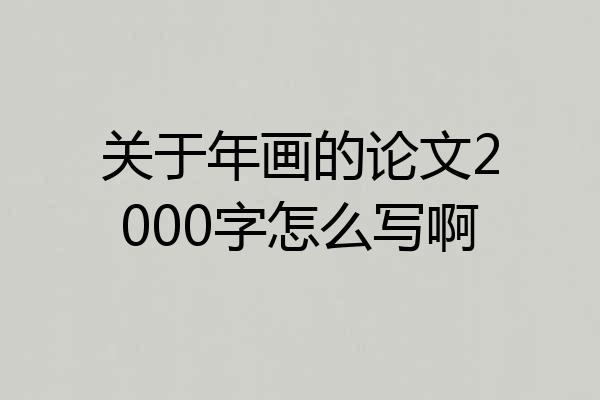 关于年画的论文2000字怎么写啊