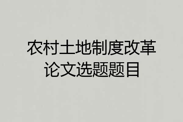 农村土地制度改革论文选题题目