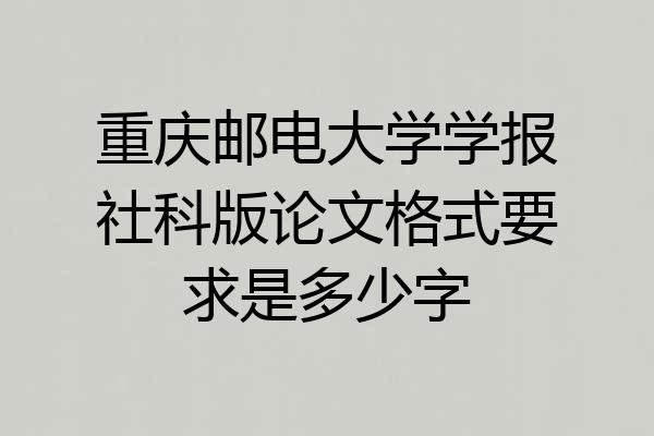 重庆邮电大学学报社科版论文格式要求是多少字