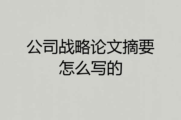 公司战略论文摘要怎么写的