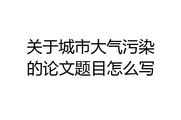 关于城市大气污染的论文题目怎么写
