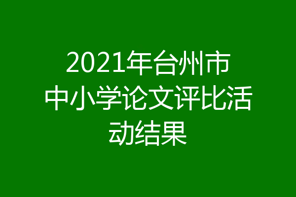 2021年台州市中小学论文评比活动结果