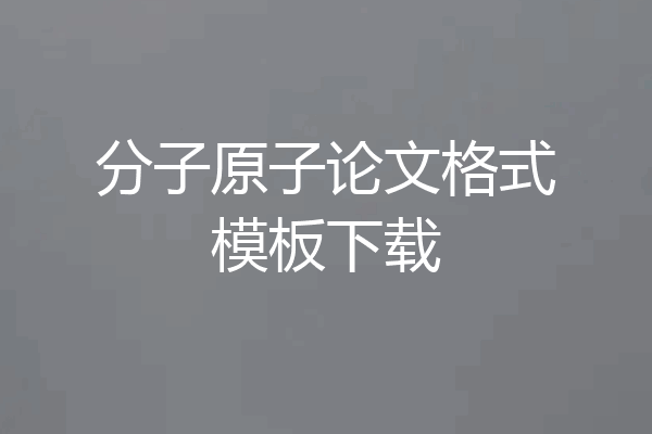分子原子论文格式模板下载